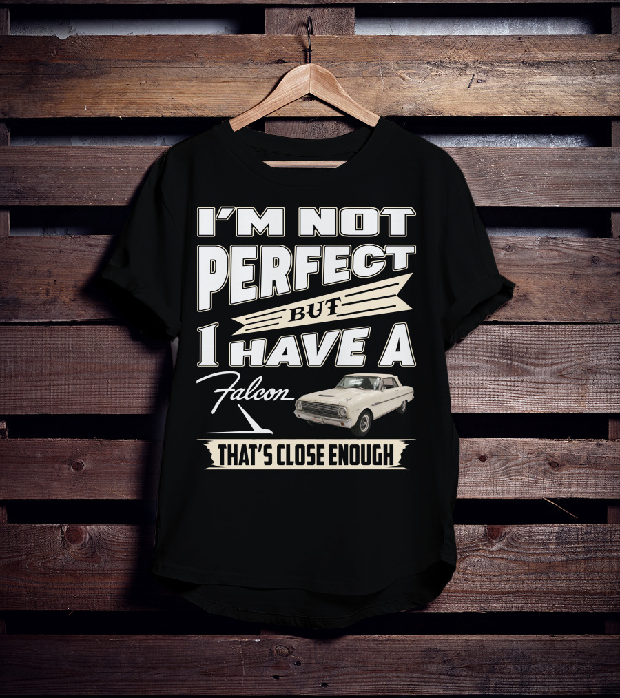 I'm Not Perfect But I Have A Falcon That's Close Enough T-Shirt