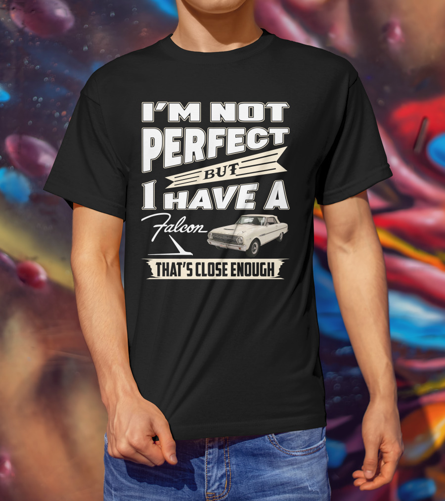 I'm Not Perfect But I Have A Falcon That's Close Enough T-Shirt