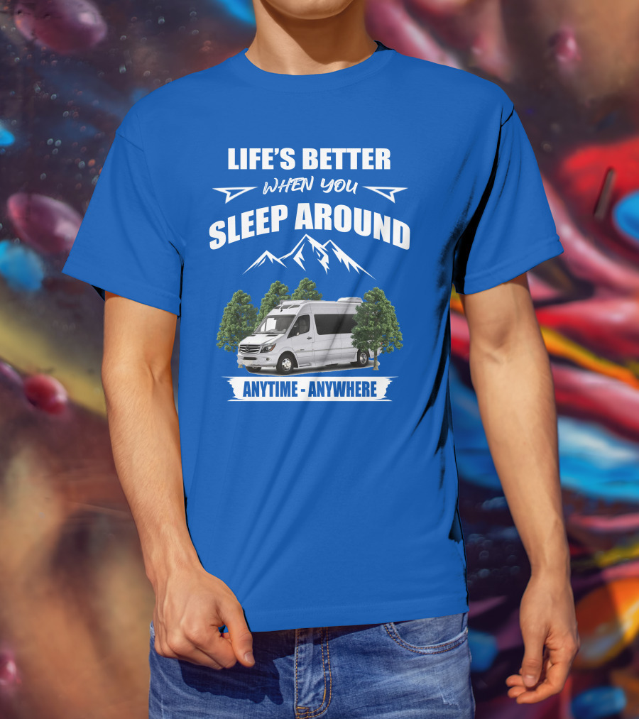 Life's Better When You Sleep Around Roadtrek E Treks Anytime Anywhere T-Shirt