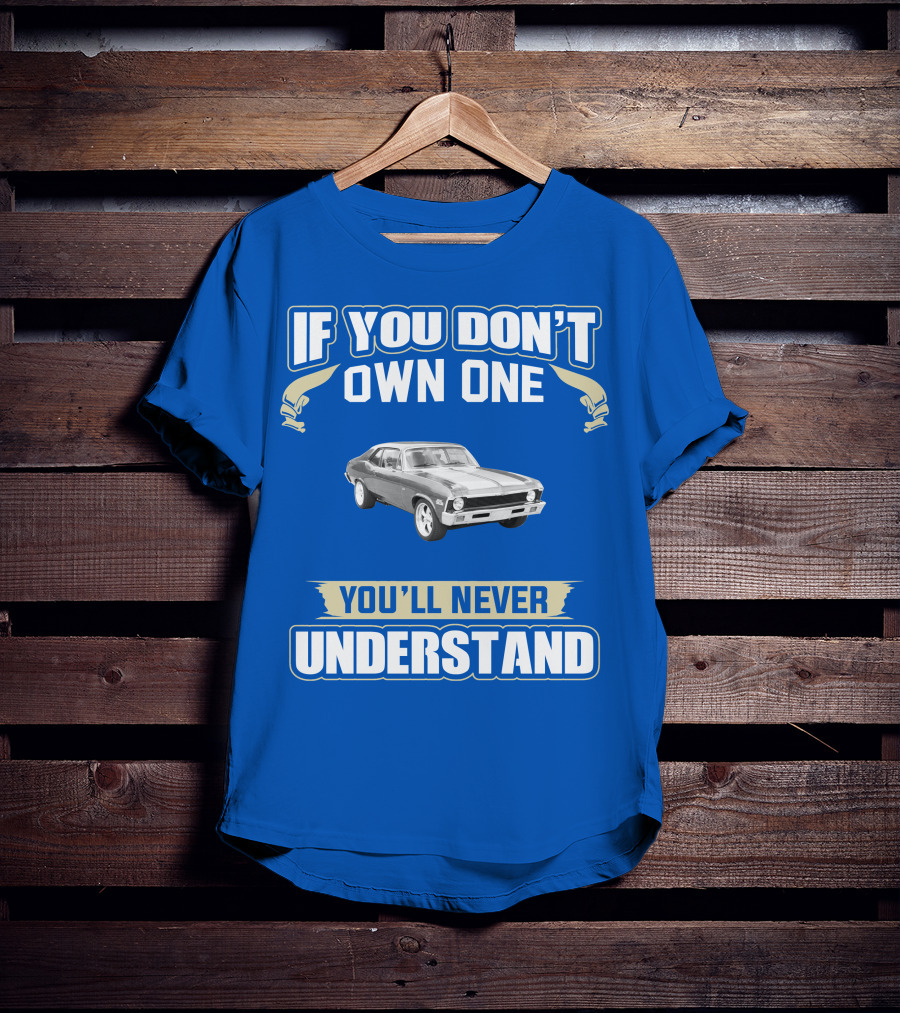 If You Don't Own One 1972 Chevy Nova You'll Never Understand T-Shirt