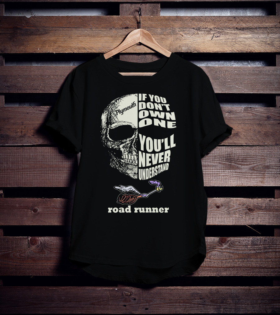 Plymouth Road Runner Skull Graphic If You Don't Own One You'll Never Understand T-Shirt