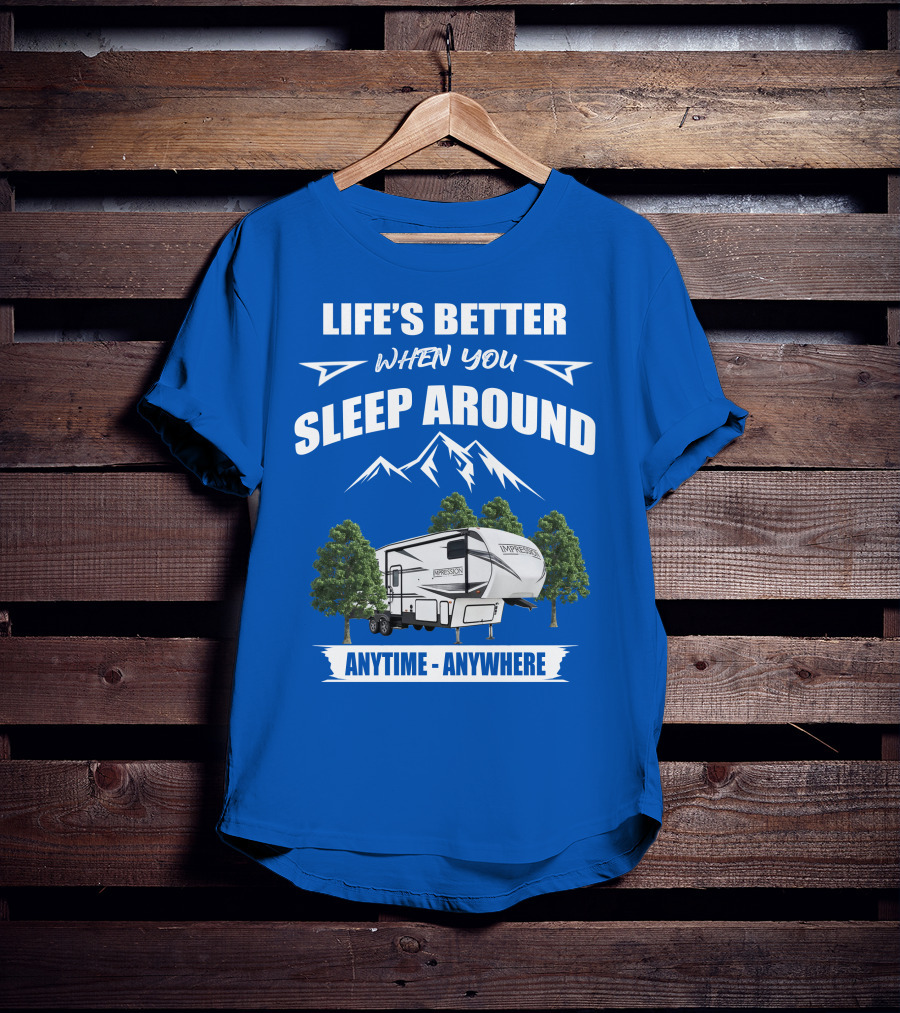 Life's Better When You Sleep Around Forest River Impression 34MID Anytime Anywhere T-Shirt