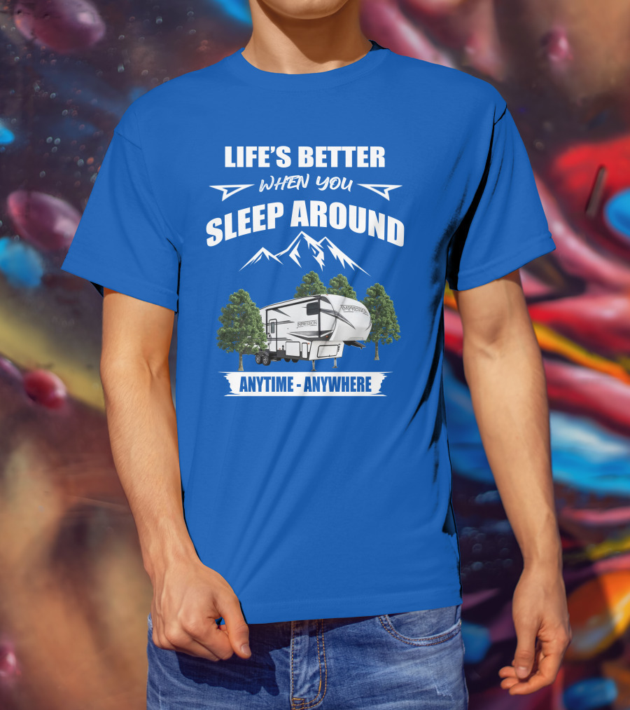 Life's Better When You Sleep Around Forest River Impression 34MID Anytime Anywhere T-Shirt