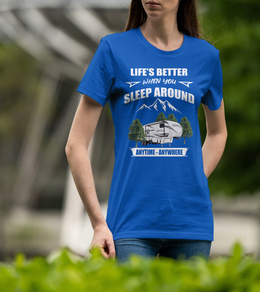 Life's Better When You Sleep Around Forest River Impression 34MID Anytime Anywhere T-Shirt