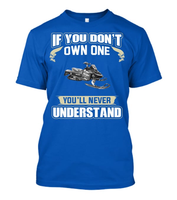 If You Don't Own A 2011 Ski-Doo MXZ X 800R E-TEC You'll Never Understand T-Shirt