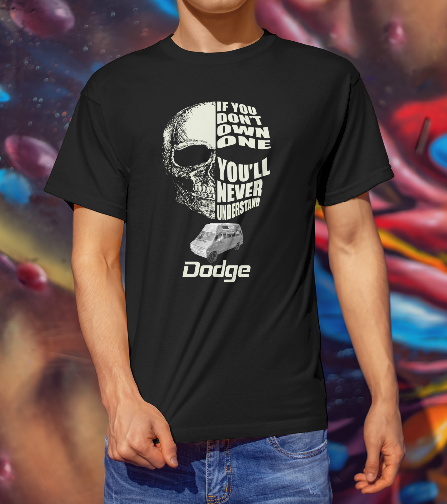 If You Don't Own One You'll Never Understand Dodge Van T-Shirt