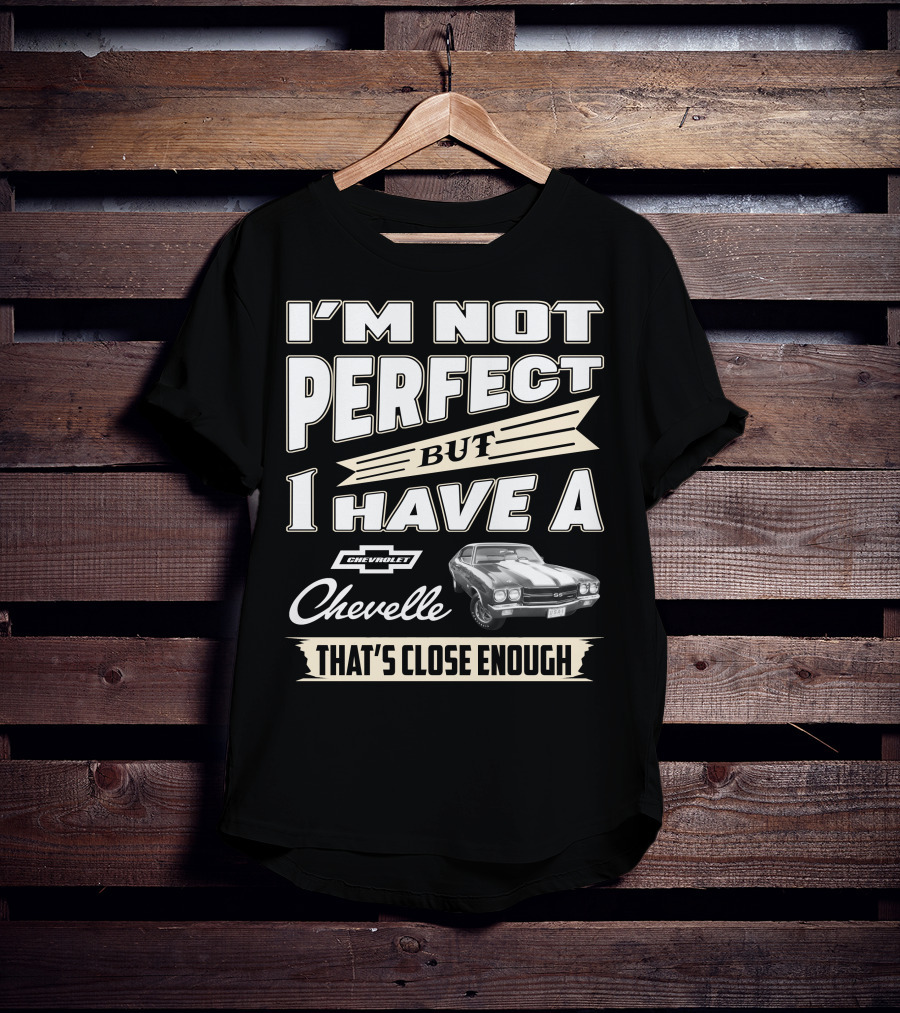 I'm Not Perfect But I Have A Chevrolet Chevelle That's Close Enough T-Shirt