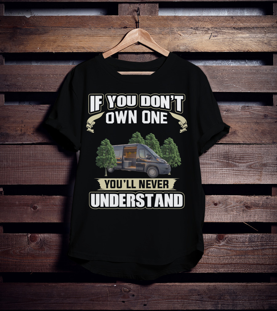 If You Don't Own One You'll Never Understand Promaster Van Life T-Shirt