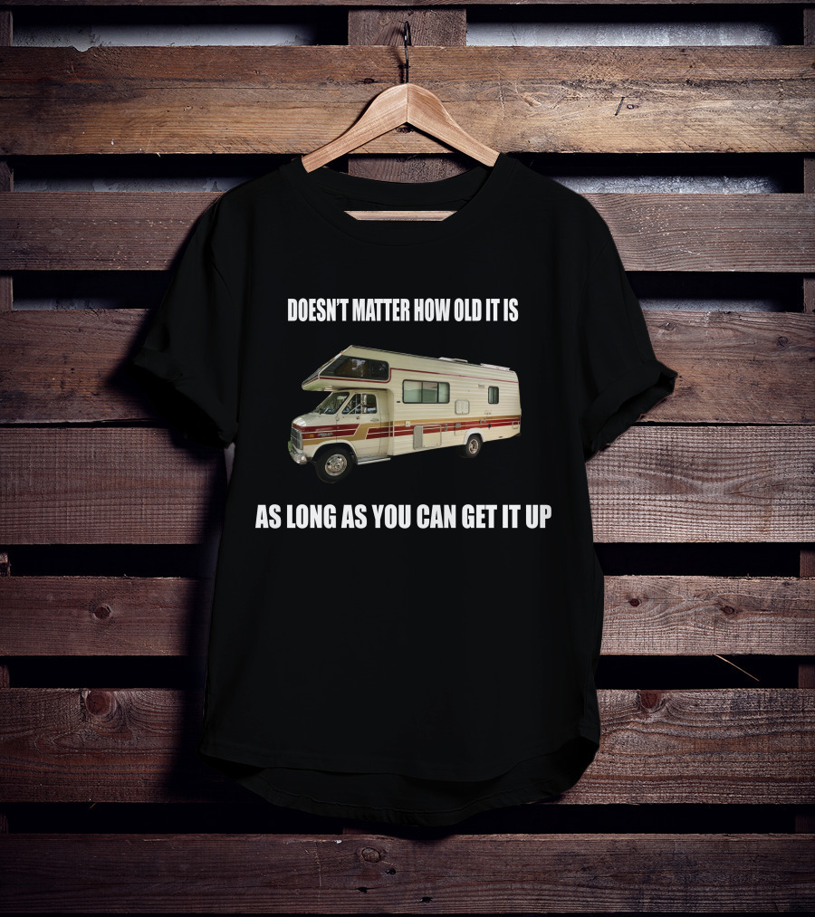 Doesn't Matter How Old It Is As Long As You Can Get It Up Vintage Class C Motorhomes T-Shirt