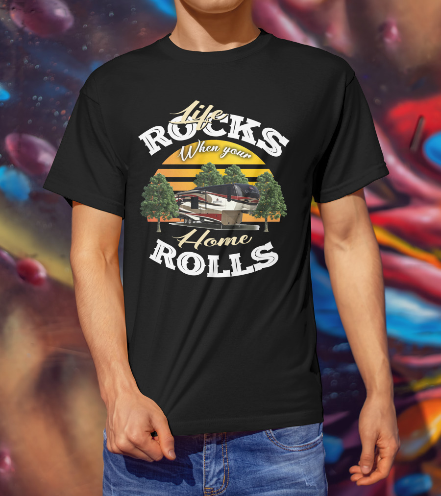 Life Rocks When Your Home Rolls Redwood RV T-Shirt