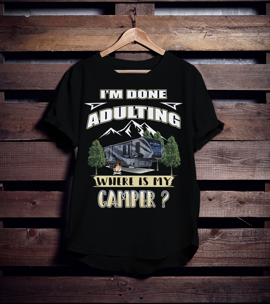 I'm Done Adulting Where Is My Camper Fuzion T-Shirt