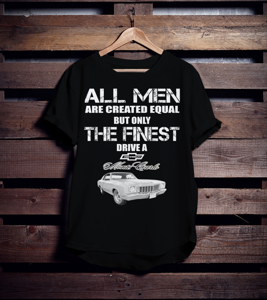 All Men Are Created Equal But Only The Finest Drive A 1972 Chevrolet Monte Carlo T-Shirt
