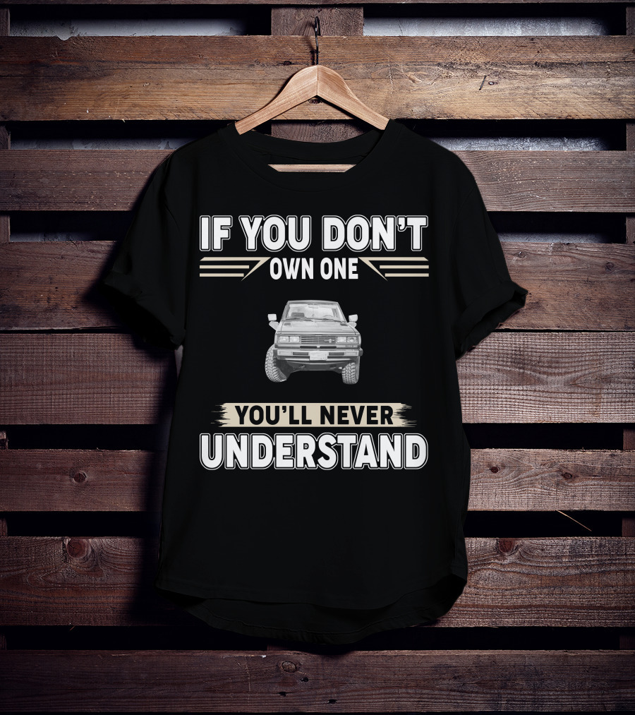 Datsun 720 If You Don't Own One You'll Never Understand T-Shirt