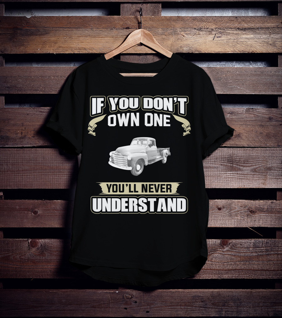 If You Don't Own One 1949 Chevrolet 3800 You'll Never Understand T-Shirt