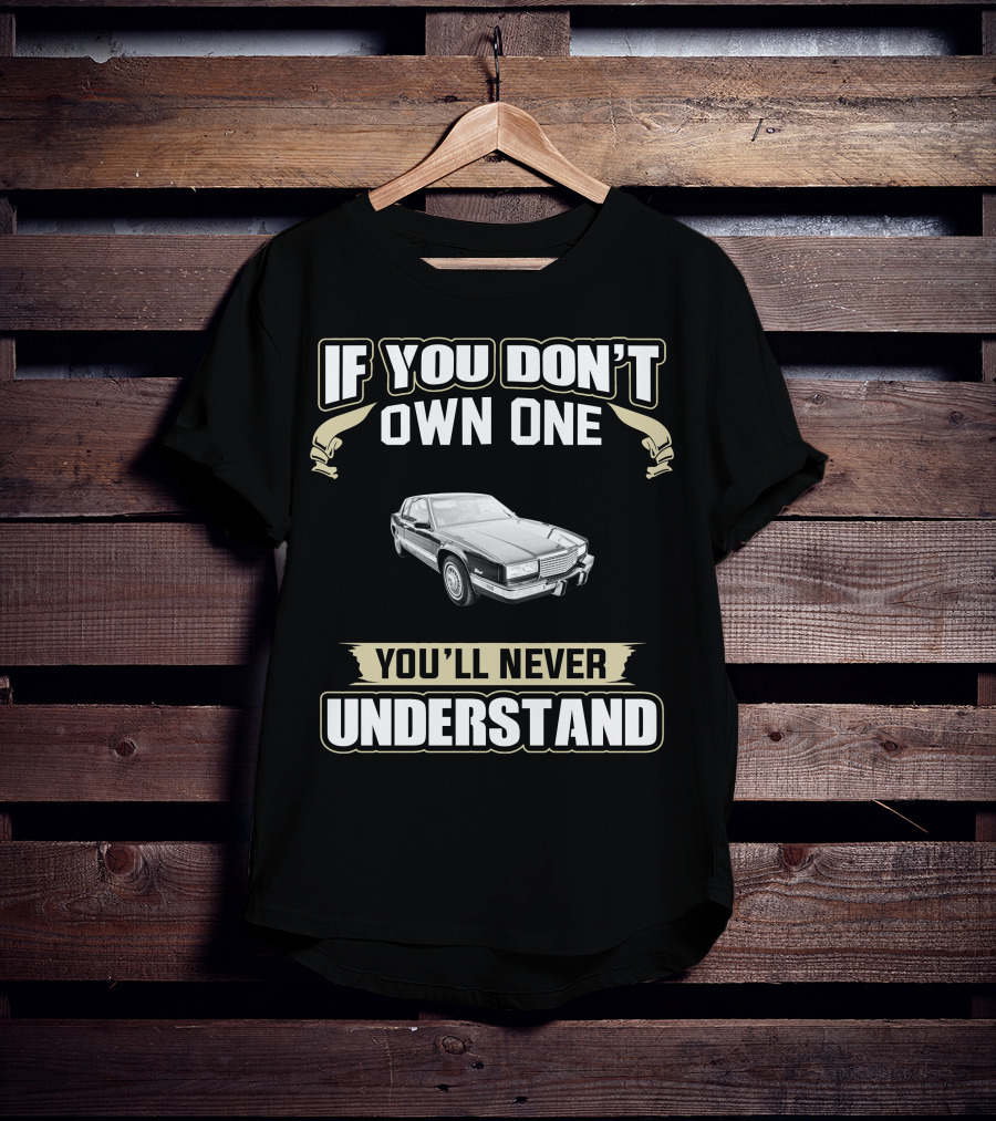 If You Don't Own One You'll Never Understand 1988 Cadillac Eldorado T-Shirt