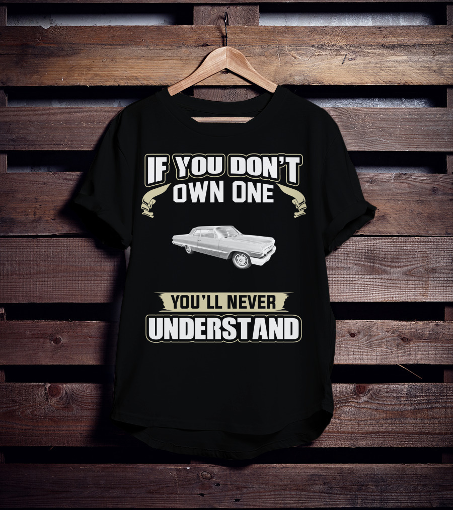 If You Don't Own One 1963 Impala You'll Never Understand T-Shirt
