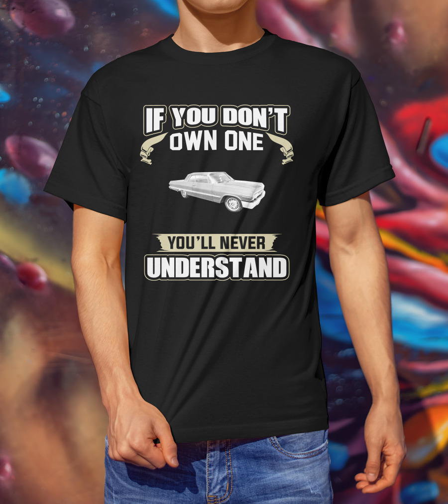 If You Don't Own One 1963 Impala You'll Never Understand T-Shirt