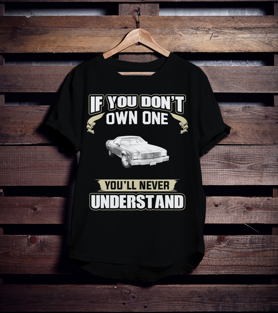If You Don't Own One Chev Elcamino You'll Never Understand T-Shirt
