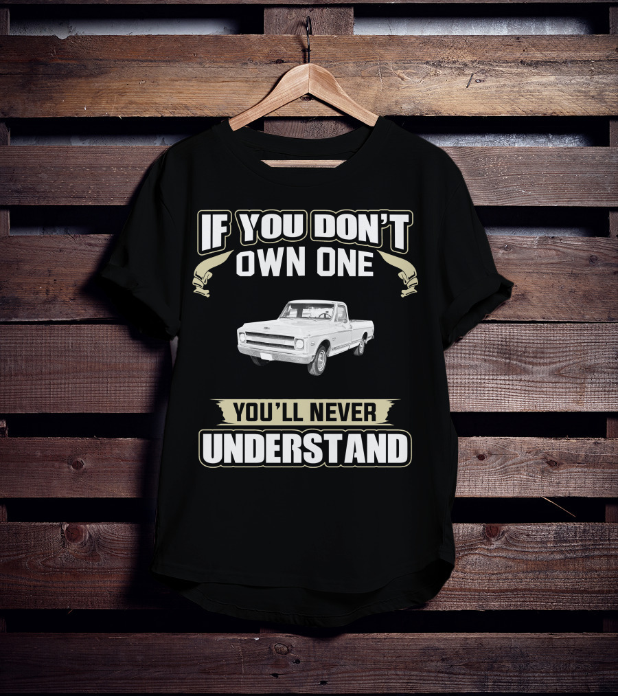 If You Don't Own One 1970 Chevy C10 You'll Never Understand T-Shirt