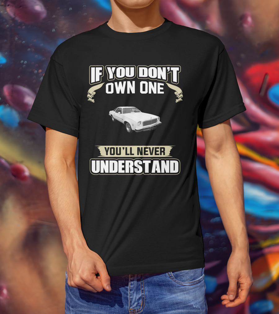 If You Don't Own One 1974 Chevelle Malibu You'll Never Understand T-Shirt