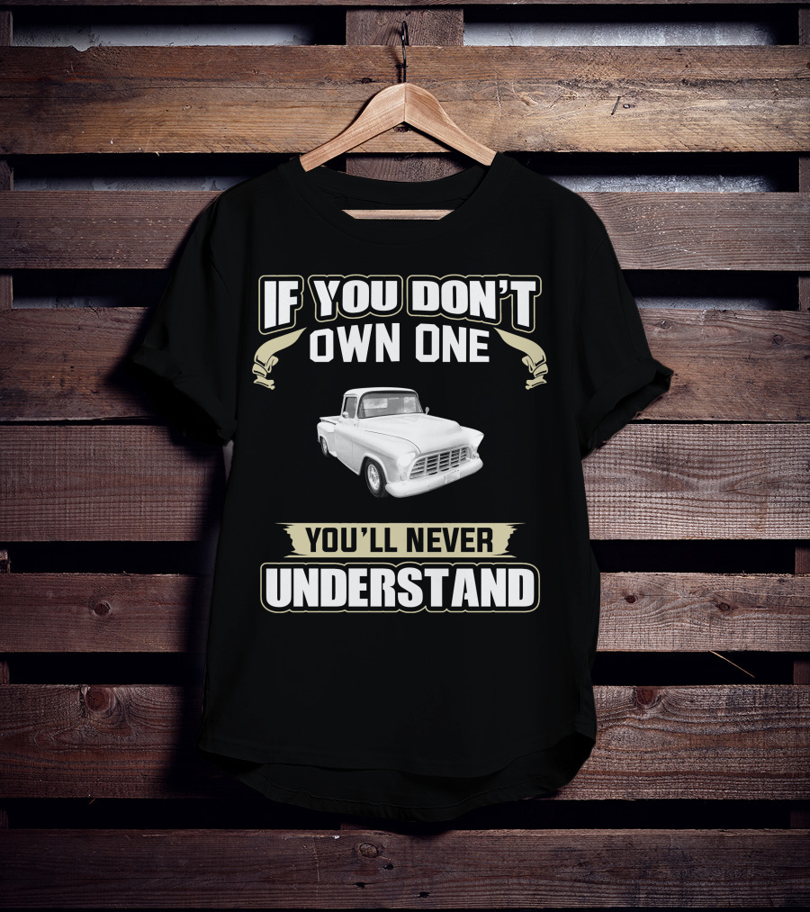 1955 Chevrolet Apache If You Don't Own One You'll Never Understand T-Shirt