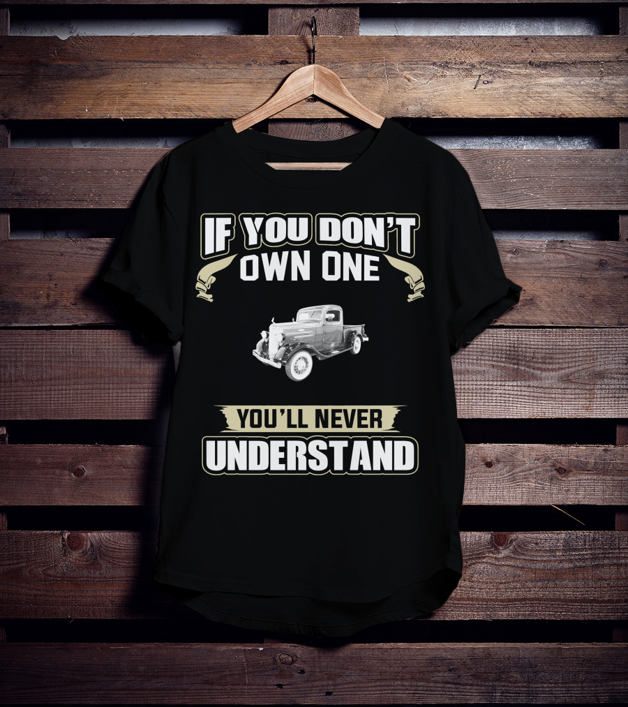 If You Don't Own One 1936 Chevy Pick Up You'll Never Understand T-Shirt