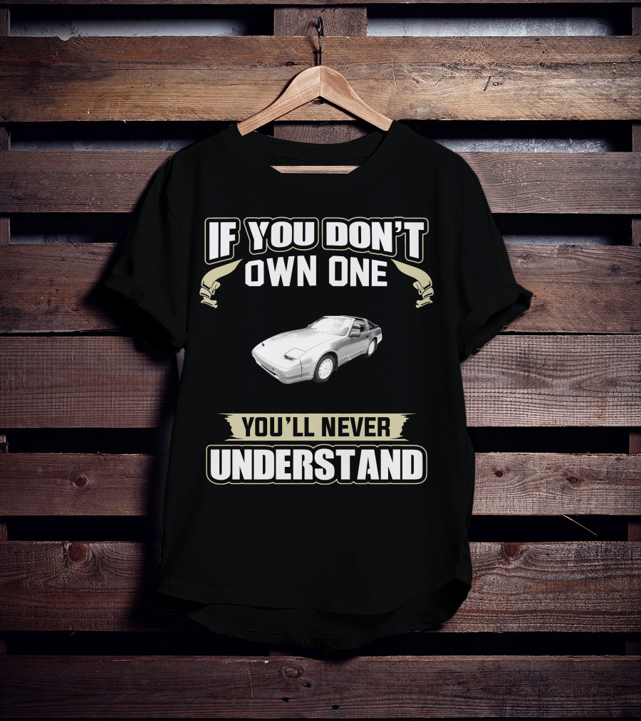 If You Don’t Own One 1988 Nissan 300ZX You’ll Never Understand T-Shirt