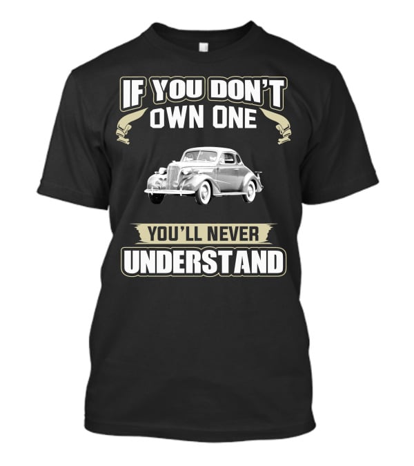 If You Don't Own One 1937 Chevrolet Master You'll Never Understand T-Shirt