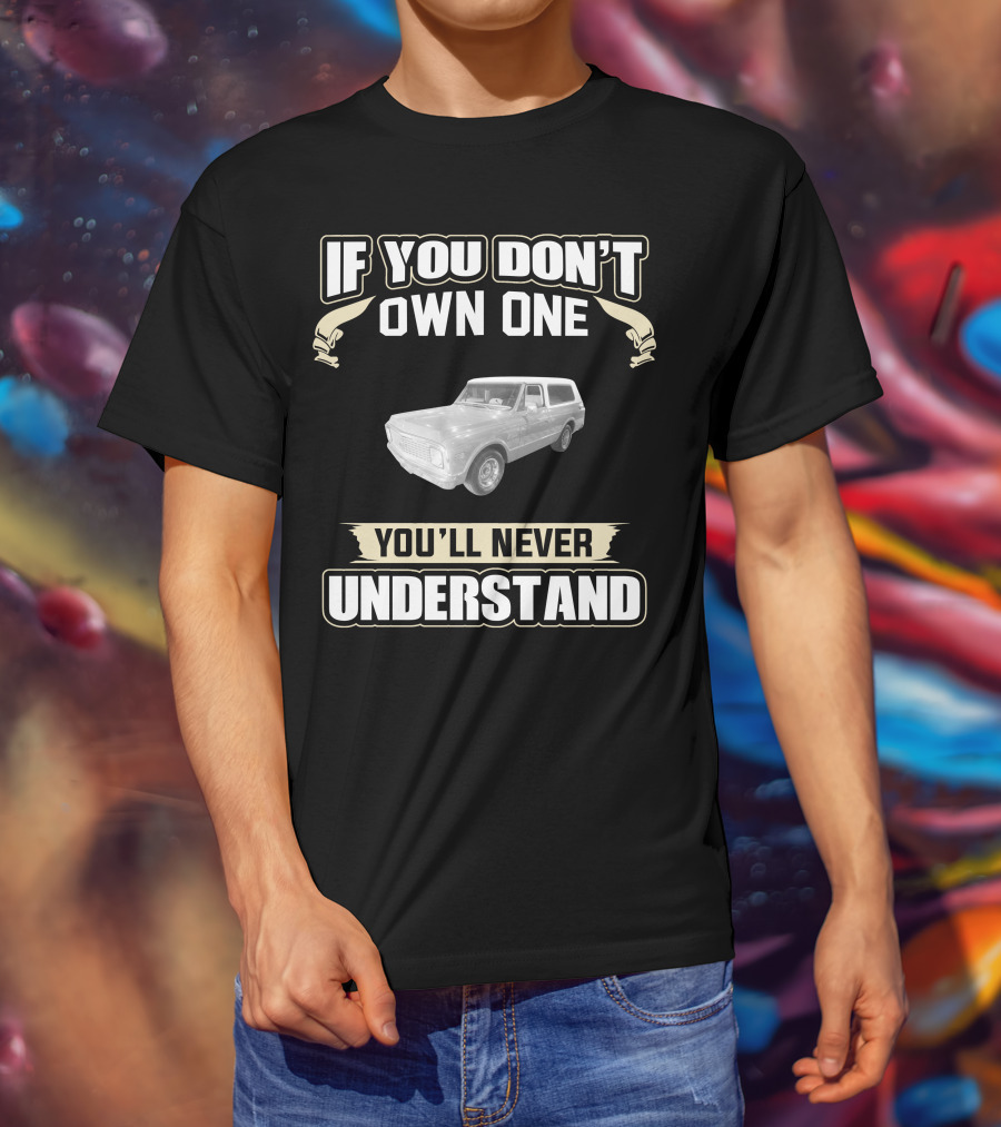 1972 Chevrolet K5 Blazer 2wd If You Don't Own One You'll Never Understand T-Shirt