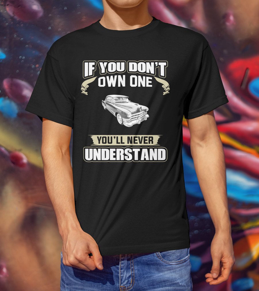 If You Don't Own One 1949 Series 62 Coupe Deville You'll Never Understand T-Shirt