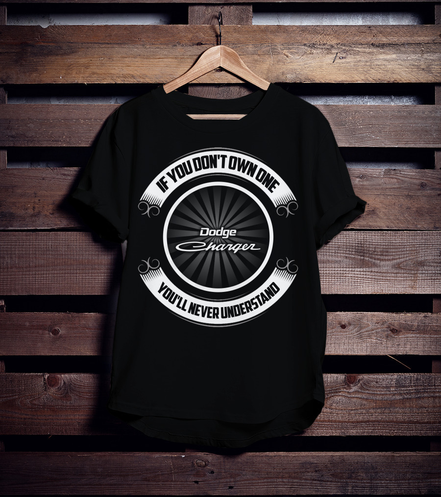 If You Don't Own One You'll Never Understand Dodge Charger T-Shirt