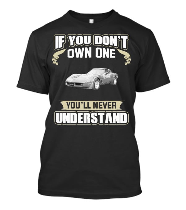 If You Don't Own One 1981 C3 Corvette You'll Never Understand T-Shirt