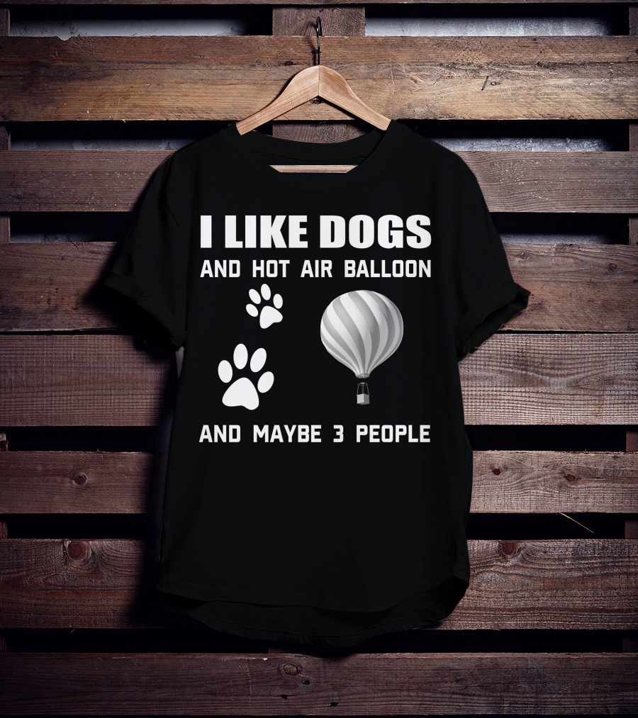 I Like Dogs And Hot Air Balloon And Maybe 3 People T-Shirt