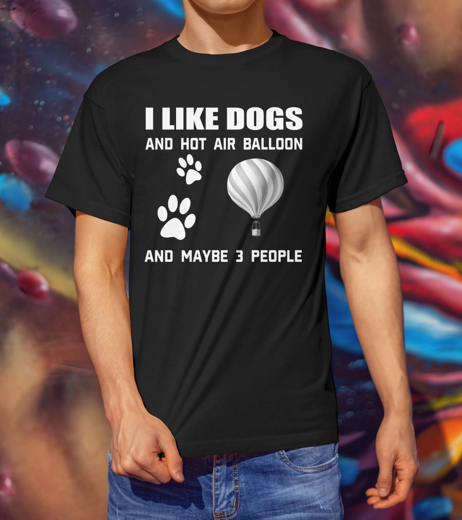 I Like Dogs And Hot Air Balloon And Maybe 3 People T-Shirt