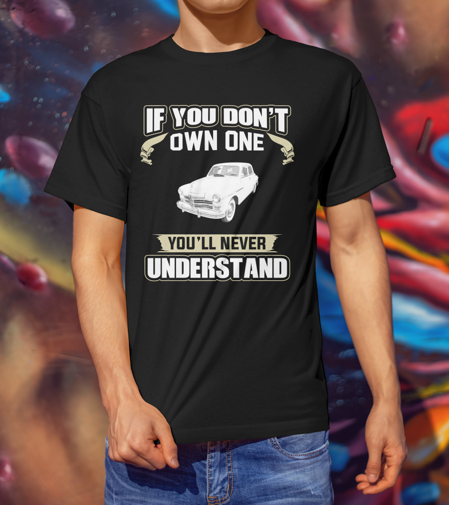 If You Don't Own One 1949 Plymouth You'll Never Understand T-Shirt