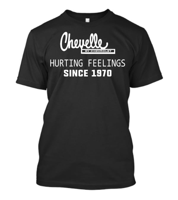 Chevelle By Chevrolet Hurting Feelings Since 1970 T-Shirt