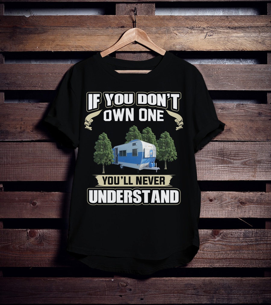 If You Don't Own One You'll Never Understand Fan Camper T-Shirt