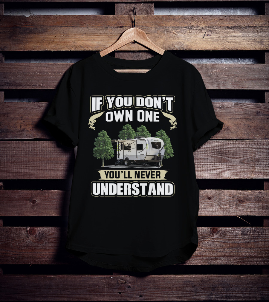 If You Don't Own One You'll Never Understand Forest River Flagstaff E Pro 19RD T-Shirt