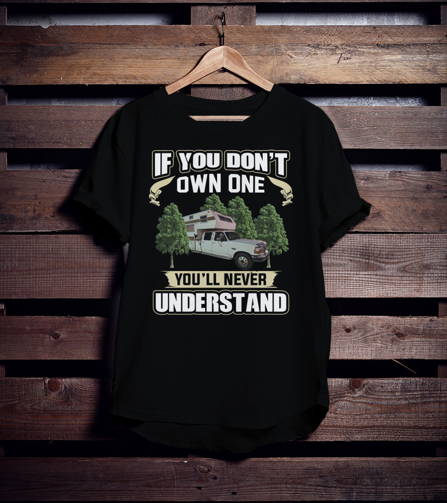 If You Don't Own One You'll Never Understand Truck Camper Among Trees T-Shirt