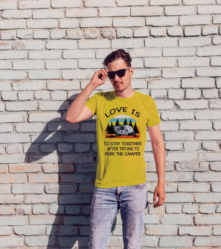 Love Is To Stay Together After Trying To Park The Winnebago Micro Minnie 2106DS Camper T-Shirt