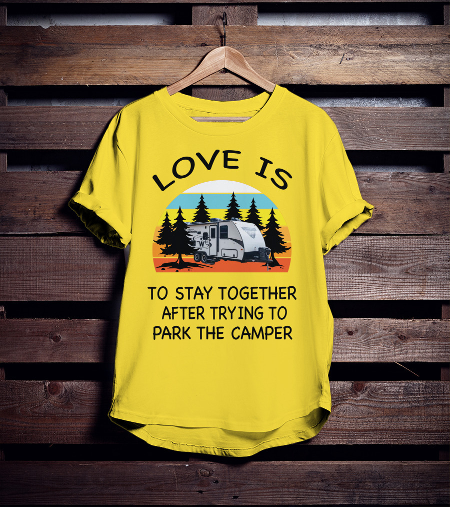 Love Is To Stay Together After Trying To Park The Winnebago Micro Minnie 2106DS Camper T-Shirt
