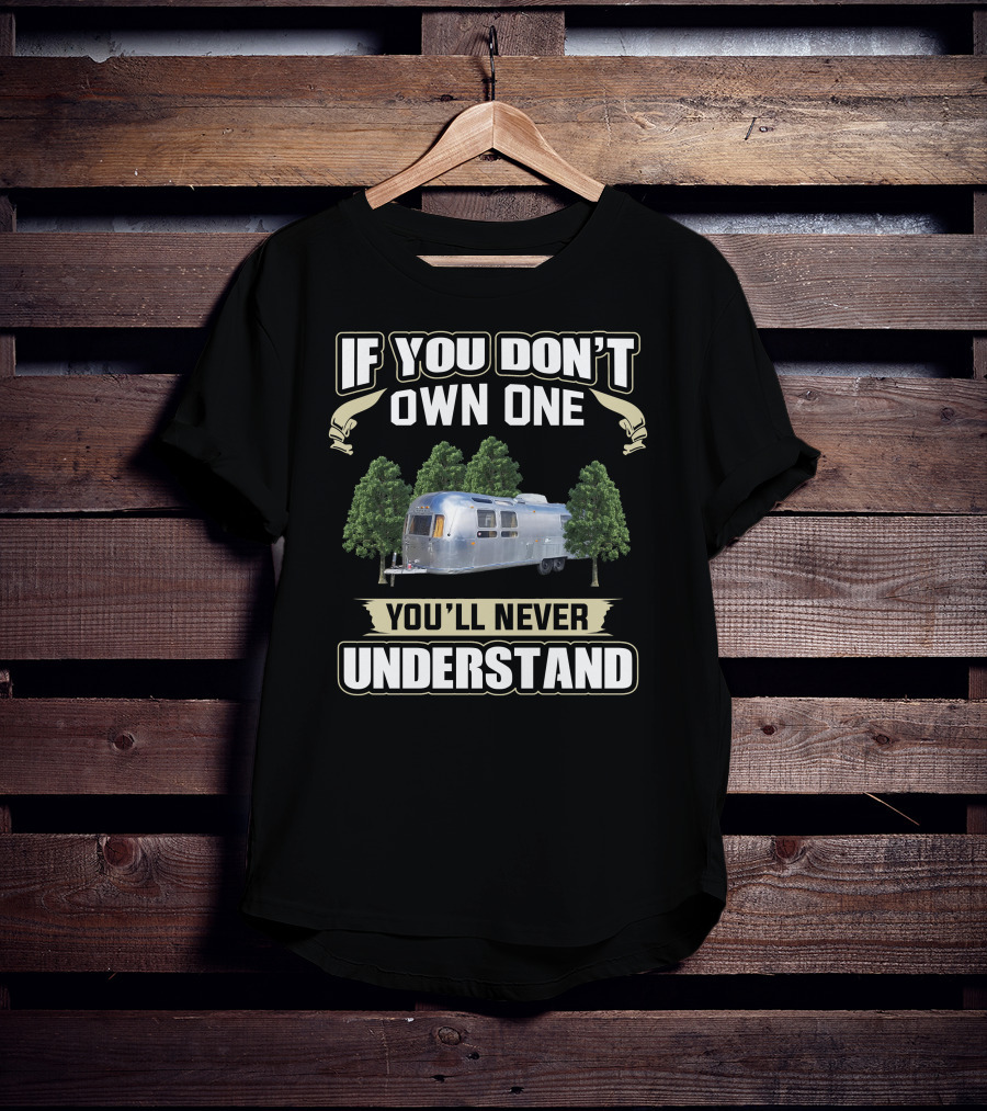 If You Don't Own One You'll Never Understand Airstream Crazies T-Shirt