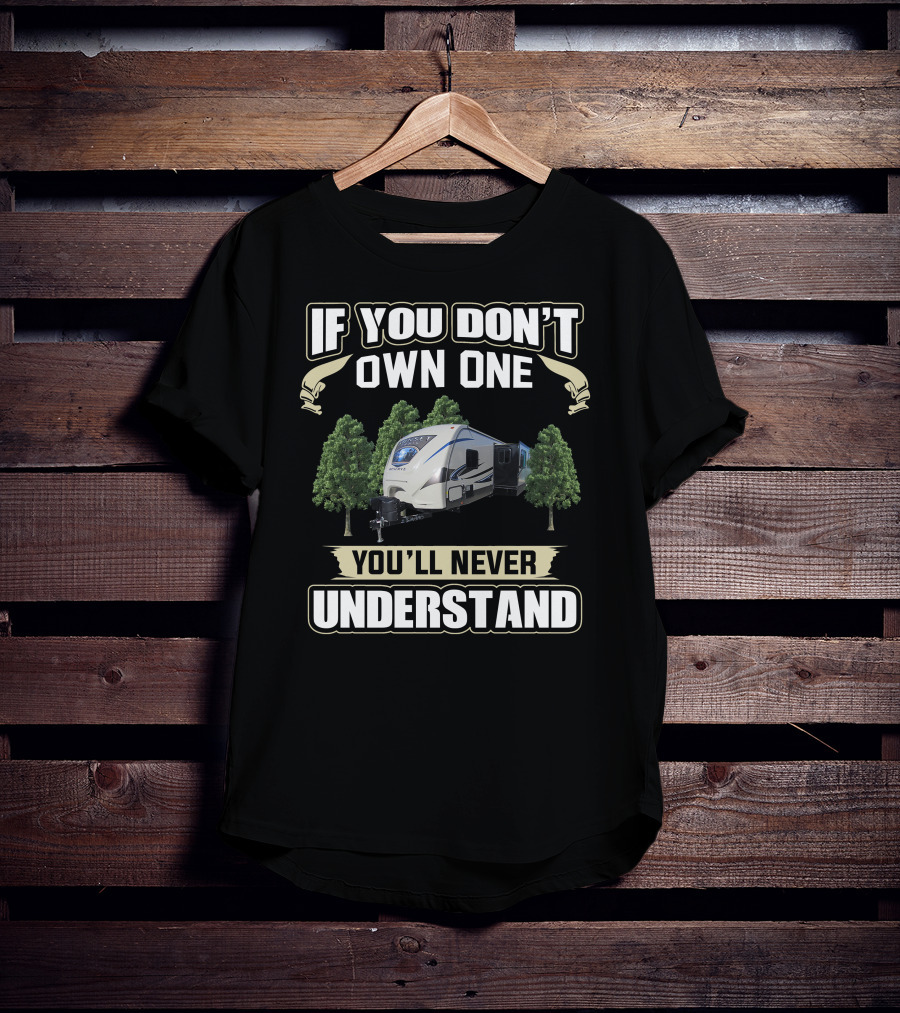 If You Don't Own One You'll Never Understand Crossroads RV T-Shirt