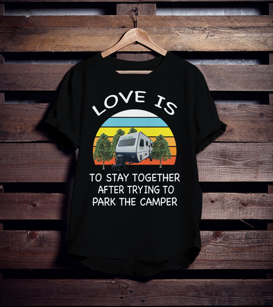 Love Is Nobo Rv To Stay Together After Trying To Park The Camper T-Shirt