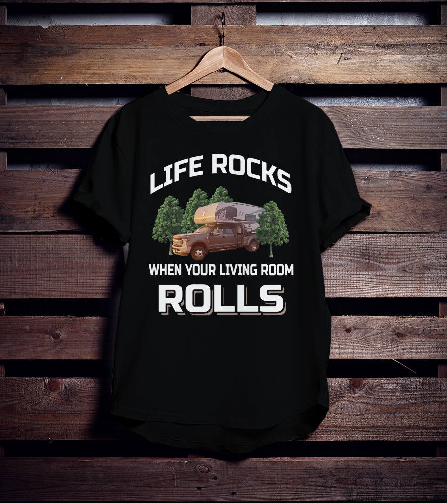 LIFE ROCKS WHEN YOUR LIVING ROOM ROLLS Truck Camper Living T-Shirt