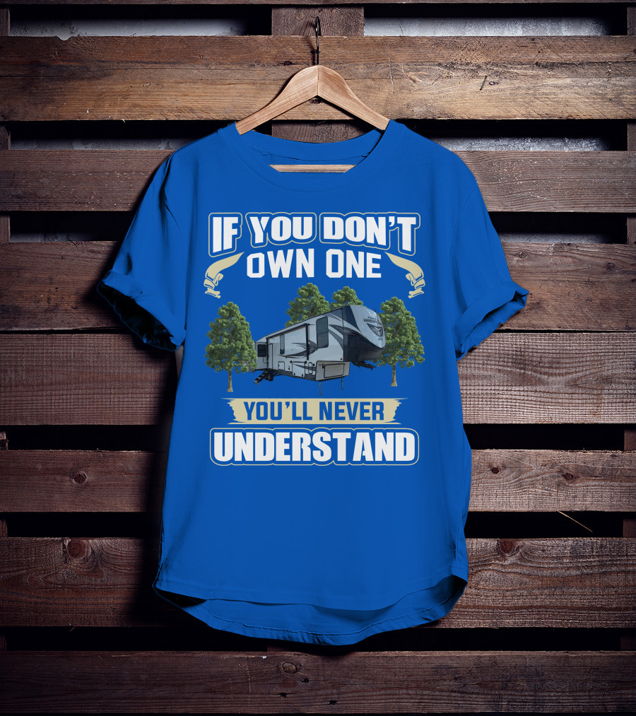 If You Don't Own One Forest River Wildwood Heritage Glen You'll Never Understand T-Shirt