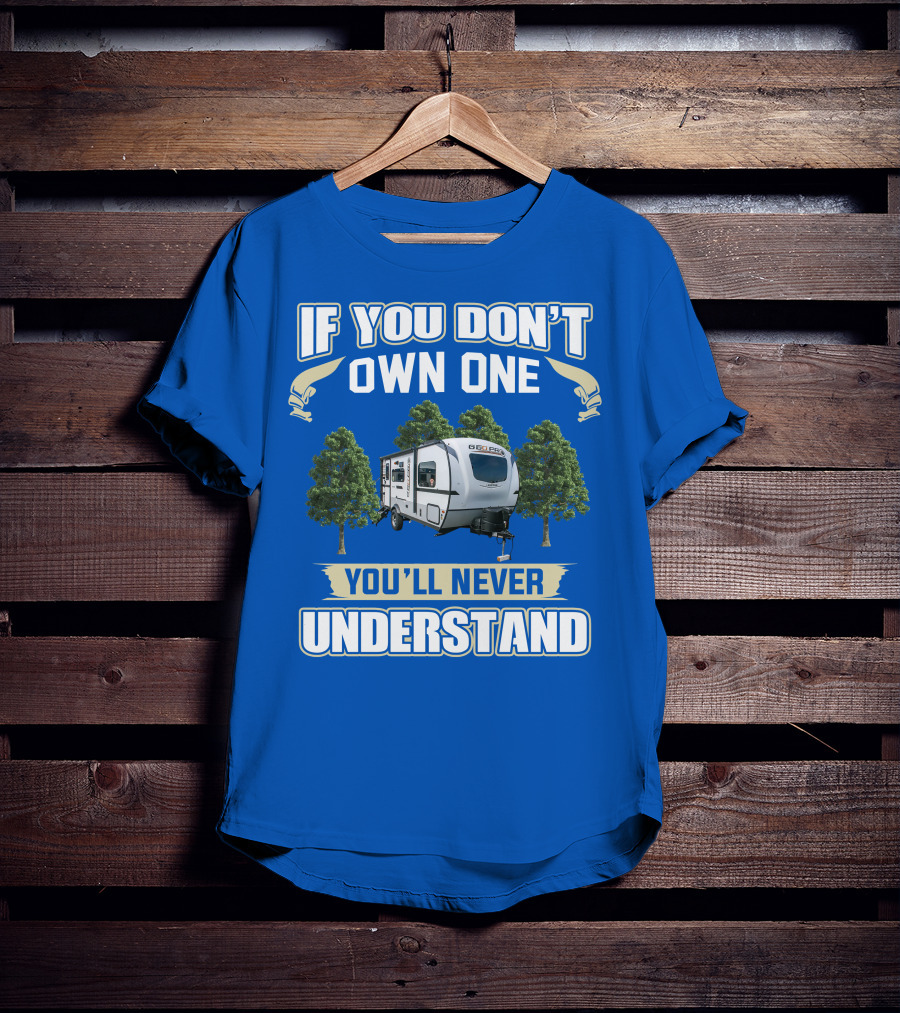 Rockwood Geo Pro 19FBS If You Don't Own One You'll Never Understand T-Shirt