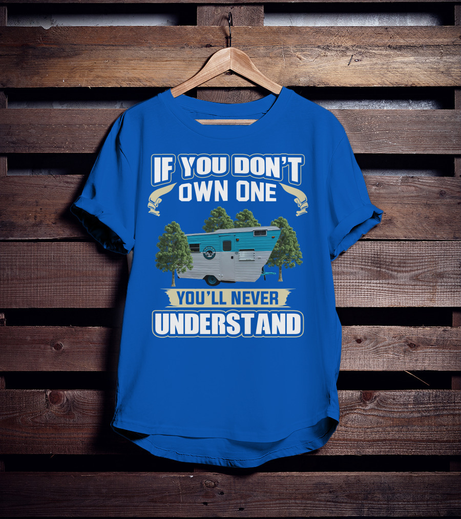 If You Don't Own One You'll Never Understand Eljay Vintage Campers T-Shirt