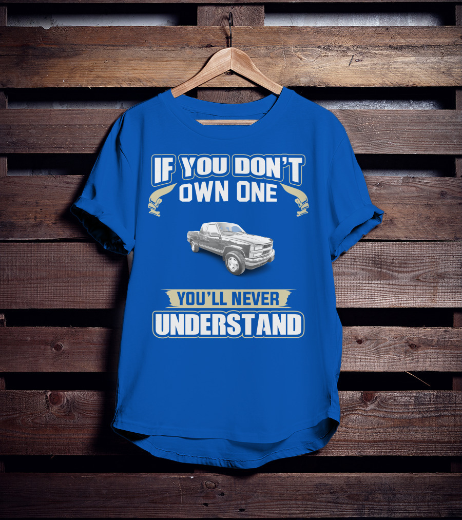 If You Don't Own One You'll Never Understand 1998 Chevy Trucks T-Shirt