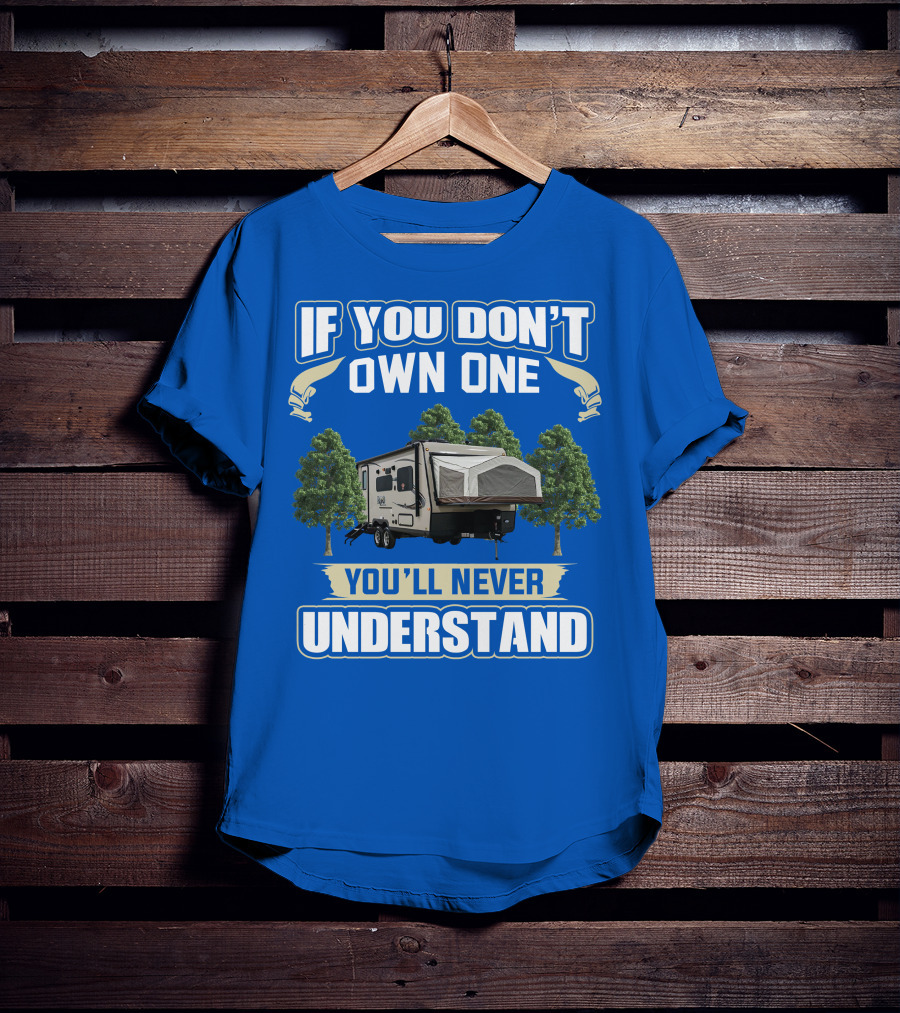 If You Don't Own One Forest River RV Rockwood Roo You'll Never Understand T-Shirt